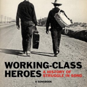 Working Class-Heroes A History of Struggle in Song: A Songbook
