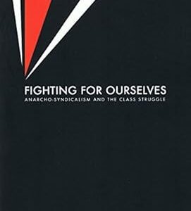 Fighting For Ourselves: Anarcho-Syndicalism And The Class Struggle