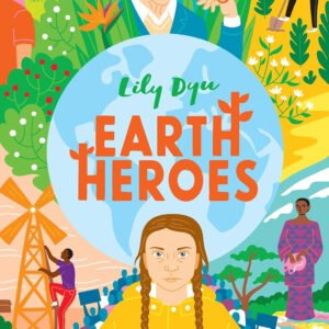 Earth Heroes: Twenty Inspiring Stories of People Saving Our World