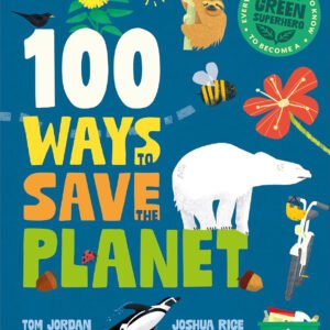 100 Ways to Save the Planet: Everything You Need to Know to Become a Green Super Hero! (Hardcover)