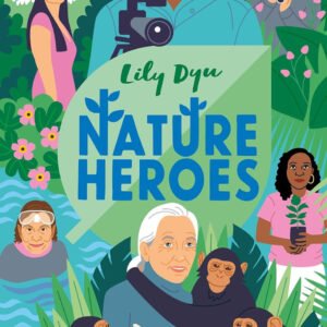 Nature Heroes: Twenty Stories of People Working with Nature to Save Our World (Hardback)
