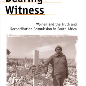 Bearing Witness Women and the Truth and Reconciliation Commission in South Africa