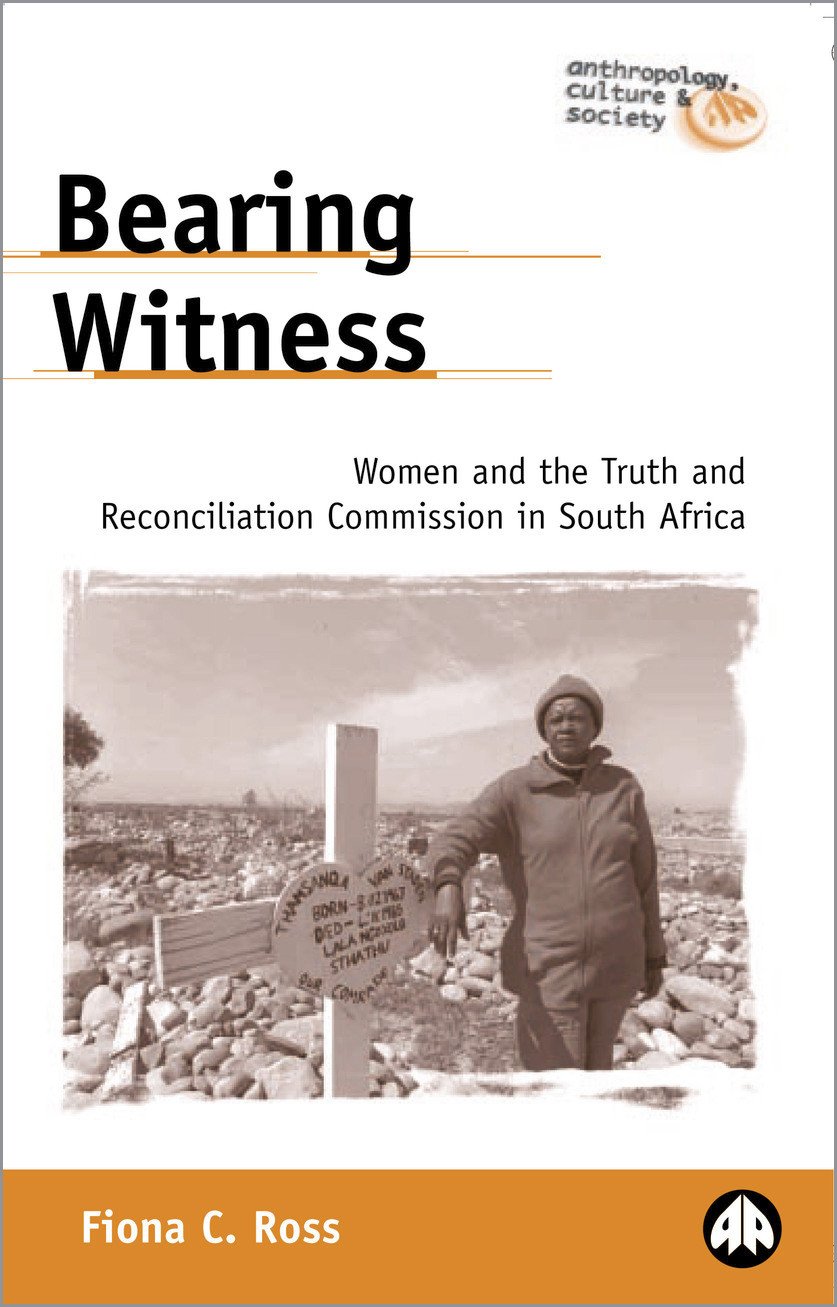 Bearing Witness Women and the Truth and Reconciliation Commission in South Africa