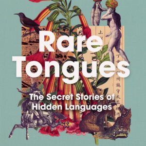 Rare Tongues: The Secret Stories of Hidden Languages