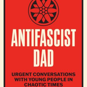 Antifascist Dad: Urgent Conversations with Young People in Chaotic Times