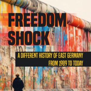 Freedom Shock: A Different History of East Germany from 1989 to Today