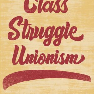 Class Struggle Unionism. Joe Burns