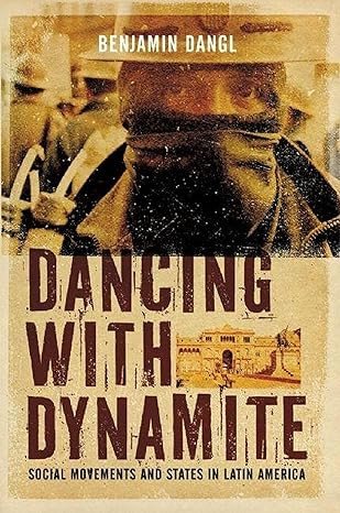 Dancing with Dynamite: Social Movements and States in Latin America