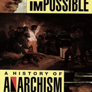 Demanding The Impossible: A History Of Anarchism: Be Realistic! Demand The Impossible!