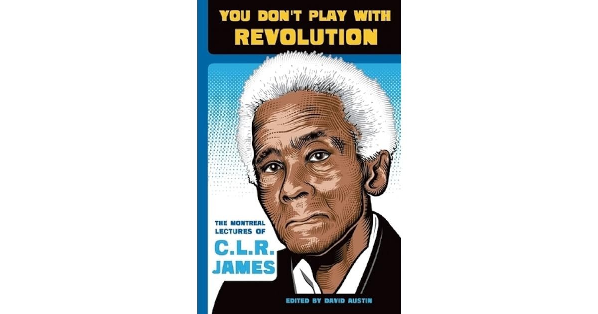 You Don't Play With Revolution: The Montreal Lectures Of C.L.R. James