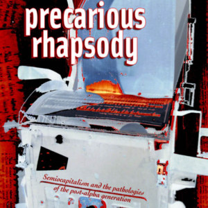 Precarious Rhapsody: Semiocapitalism and the pathologies of post-alpha generation