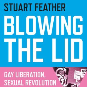 Blowing the Lid: Gay Liberation, Sexual Revolution and Radical Queens