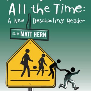 Everywhere All The Time: A New Deschooling Reader