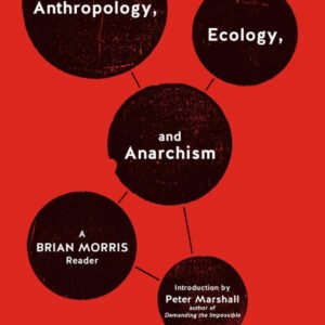 Anthropology, Ecology, And Anarchism: A Brian Morris Reader