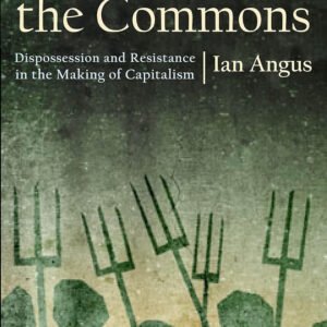 The War Against the Commons: Dispossession and Resistance in the Making of Capitalism