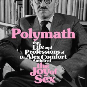 Polymath. The Life and professions of Dr. Alex Comfort author of the joy of sex