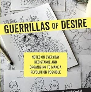 Guerillas Of Desire: Notes On Everyday Resistance And Organising To Make A Revolution Possible