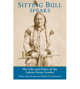 Sitting Bull Speaks: The Life and Times of the Lakota Sioux Leader