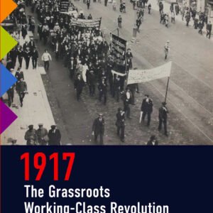 1917: The Grassroots Working-class Revolution That Lenin Crushed
