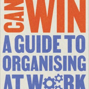 Workers Can Win: A Guide to Organising at Work