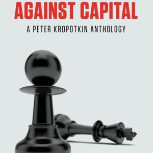 Direct Struggle Against Capital: A Peter Kropotkin Anthology