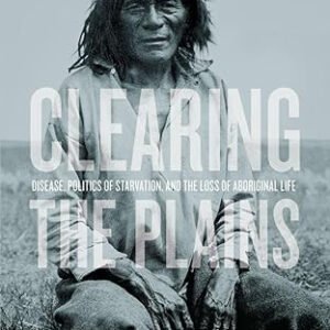 Clearing the Plains: Disease, Politics of Starvation, and the Loss of Aboriginal Life