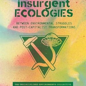 Insurgent Ecologies: Between Environmental Struggles and Postcapitalist Transformations