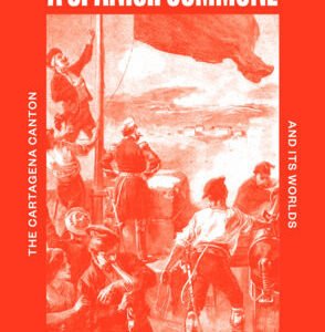 A Spanish Commune: The Cartagena Canton and its Worlds