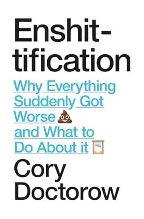 Enshittification: Why Everything Suddenly Got Worse and What to Do About It