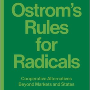 Elinor Ostrom’s Rules for Radicals Cooperative Alternatives beyond Markets and States