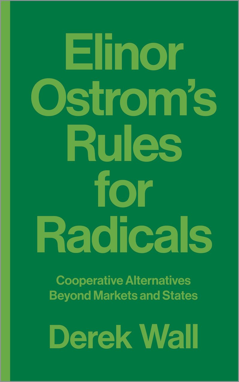 Elinor Ostrom’s Rules for Radicals Cooperative Alternatives beyond Markets and States