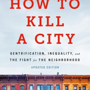 How to Kill A City: Gentrification, Inequality and The Fight for the Neighborhood