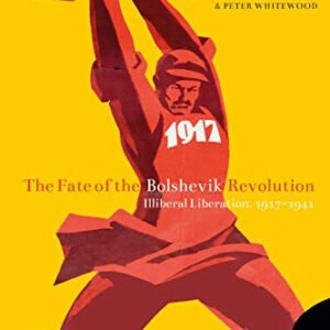 The Fate of the Bolshevik Revolution: Illiberal Liberation 1917 - 1941