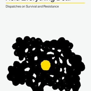 Hold Everything Dear: Dispatches On Survival and Resistance