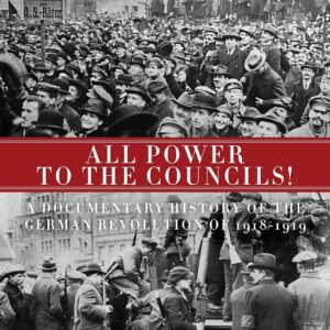 All Power to the Councils! : Documentary History of the German Revolution 1918-1919