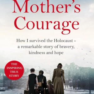 A Mother's Courage: How I survived the Holocaust
