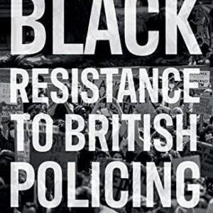 Black Resistance to British Policing (Racism, Resistance and Social Change)