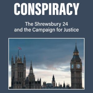 A Very British Conspiracy: The Shrewsbury 24 and the Campaign For Justice