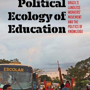 The Political Ecology of Education: Brazil's Landless Worker's Movement and the Politics of Knowledge