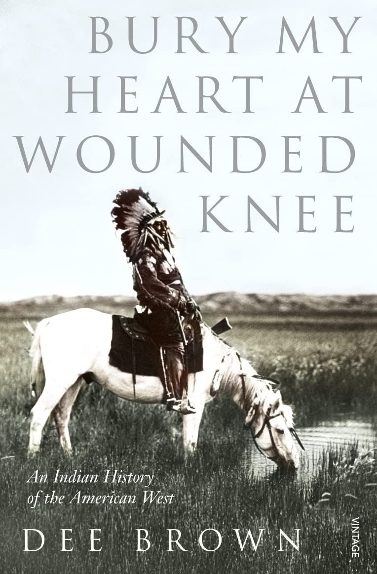 Bury My Heart At Wounded Knee: An Indian History Of The American West