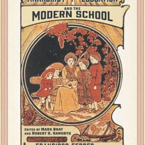 Anarchist Education and the Modern School: A Francisco Ferrer Reader