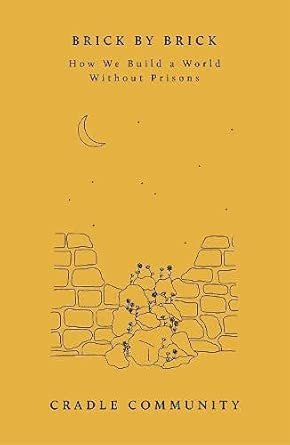 Brick by Brick How We Build a World Without Prisons