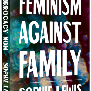 Full Surrogacy Now - Feminism Against Family
