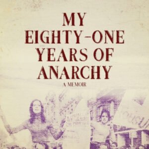 My Eighty-one Years Of Anarchy: A Memoir