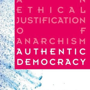 Authentic Democracy: An Ethical Justification of Anarchism
