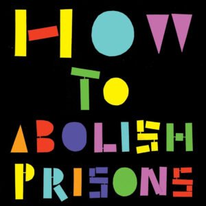 How to Abolish Prisons: Lessons from the Movement Against Imprisonment
