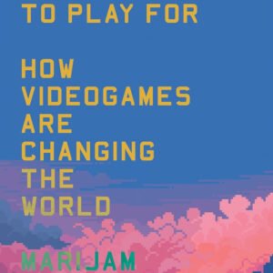 Everything To Play For: How Videogames are Changing the World