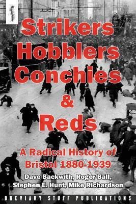 Strikers Hobblers Conchies & Reds: A Radical History of Bristol, 1880-1939