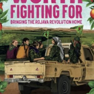 Worth Fighting For: Bringing the Rojava Revolution Home