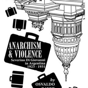 Anarchism and Violence: Severino di Giovanni in Argentina 1921-1923